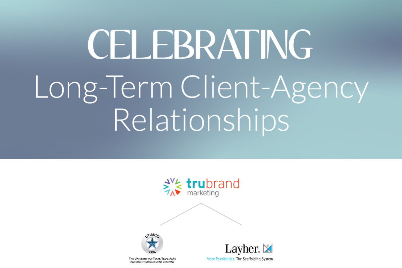 Trubrand Marketing’s Long-Term Client Agency Relationships Trubrand Marketing's Long-Term Client Agency Relationships