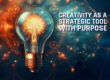 Creativity as a Strategic Tool with Purpose